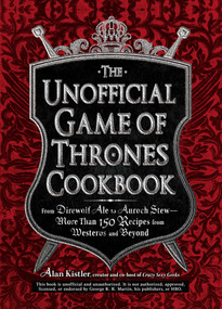 The Unofficial Game of Thrones Cookbook (From Direwolf Ale to Auroch Stew - More Than 150 Recipes from Westeros and Beyond) by Alan Kistler, 9781440538728