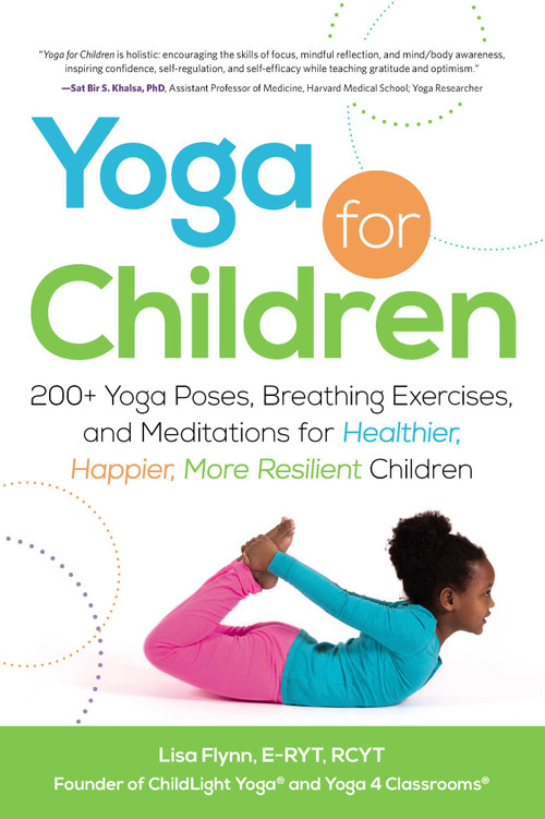 Yoga for Children (200+ Yoga Poses, Breathing Exercises, and Meditations for Healthier, Happier, More Resilient Children) by Lisa Flynn, 9781440554636