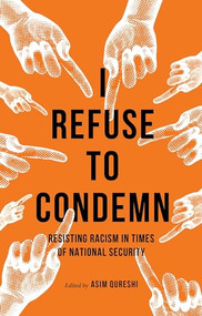 I Refuse to Condemn (Resisting racism in times of national security) by Asim Qureshi, 9781526151476