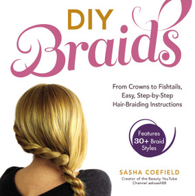 DIY Braids (From Crowns to Fishtails, Easy, Step-by-Step Hair-Braiding Instructions) by Sasha Coefield, 9781440567391