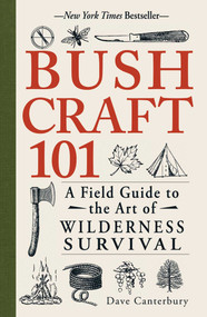 Bushcraft 101 (A Field Guide to the Art of Wilderness Survival) by Dave Canterbury, 9781440579776