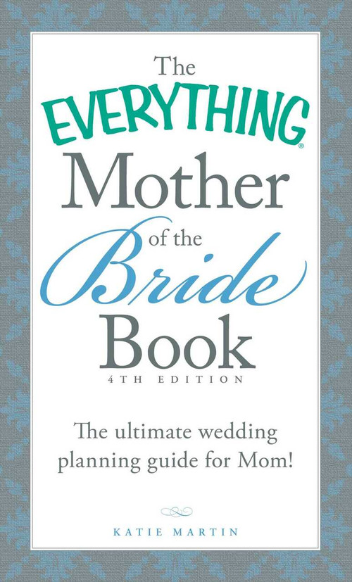 The Everything Mother of the Bride Book (The Ultimate Wedding Planning Guide for Mom!) by Katie Martin, 9781440588204
