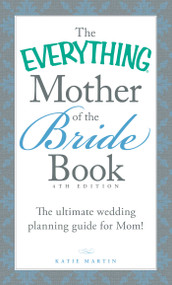 The Everything Mother of the Bride Book (The Ultimate Wedding Planning Guide for Mom!) by Katie Martin, 9781440588204