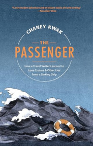 The Passenger (How a Travel Writer Learned to Love Cruises & Other Lies from a Sinking Ship) by Chaney Kwak, 9781567926972