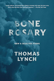 Bone Rosary (New and Selected Poems) by Thomas Lynch, 9781567927016