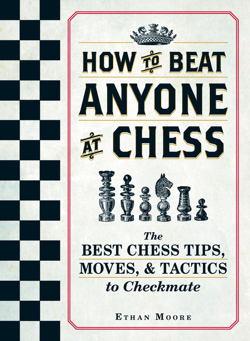 How To Beat Anyone At Chess (The Best Chess Tips, Moves, and Tactics to Checkmate) by Ethan Moore, 9781440592140