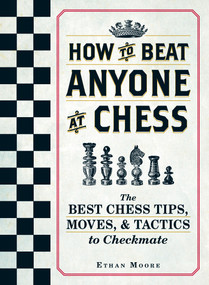 How To Beat Anyone At Chess (The Best Chess Tips, Moves, and Tactics to Checkmate) by Ethan Moore, 9781440592140