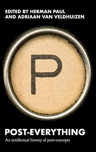 Post-everything (An intellectual history of post-concepts) by Herman Paul, Adriaan van Veldhuizen, 9781526148193