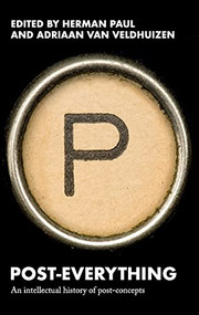 Post-everything (An intellectual history of post-concepts) by Herman Paul, Adriaan van Veldhuizen, 9781526148193