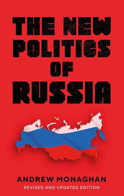 The new politics of Russia (Interpreting change, revised and updated edition) by Andrew Monaghan, 9781526155610