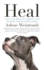 Heal (The Vital Role of Dogs in the Search for Cancer Cures) by Arlene Weintraub, 9781770412705