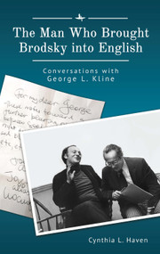 The Man Who Brought Brodsky into English (Conversations with George L. Kline) by Cynthia L. Haven, 9781644695142