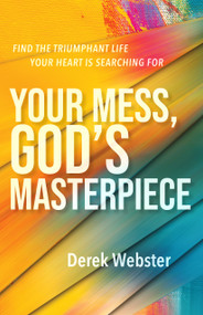 Your Mess, God's Masterpiece (Find the Triumphant Life Your Heart is Searching For) by Derek Webster, 9781640605497
