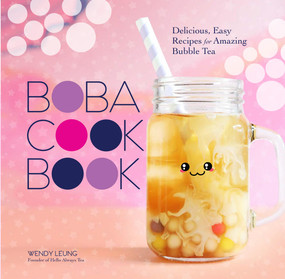The Boba Cookbook (Delicious, Easy Recipes for Amazing Bubble Tea) by Wendy Leung, 9781454941705