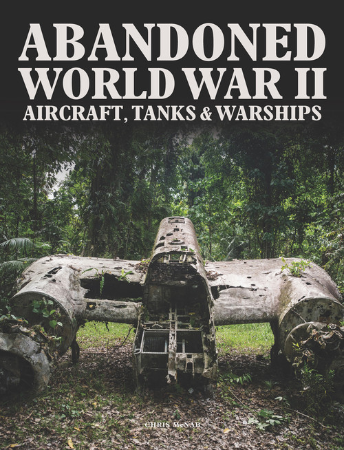 Abandoned World War II Aircraft, Tanks & Warships by Chris McNab, Amber Books, 9781838860875