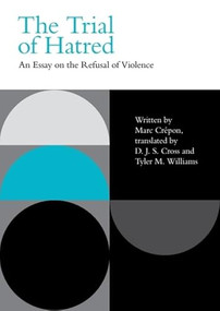The Trial of Hatred (An Essay on the Refusal of Violence) by Marc Crépon, D. J. S. Cross, Tyler M. Williams, 9781474480260