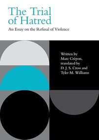 The Trial of Hatred (An Essay on the Refusal of Violence) by Marc Crépon, D. J. S. Cross, Tyler M. Williams, 9781474480260