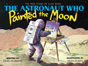 The Astronaut Who Painted the Moon: The True Story of Alan Bean by Dean Robbins, Sean Rubin, 9781338259537