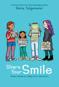 Share Your Smile: Raina's Guide to Telling Your Own Story by Raina Telgemeier, Raina Telgemeier, 9781338353846