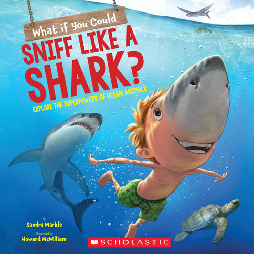 What If You Could Sniff Like a Shark? (Explore the Superpowers of Ocean Animals) by Sandra Markle, Howard McWilliam, 9781338356076