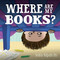 Where Are My Books? by Debbie Ridpath Ohi, Debbie Ridpath Ohi, 9781442467415