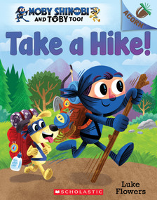 Take a Hike!: An Acorn Book (Moby Shinobi and Toby Too! #2) by Luke Flowers, Luke Flowers, 9781338547542