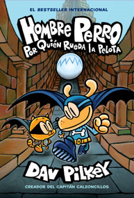 Hombre Perro: Por quién rueda la pelota (Dog Man: For Whom the Ball Rolls ) (Spanish Edition) by Dav Pilkey, Dav Pilkey, 9781338601305