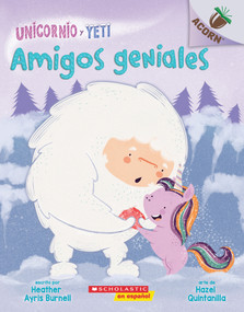 Unicornio y Yeti 3: Amigos geniales (Friends Rock) (Spanish Edition) by Heather Ayris Burnell, Hazel Quintanilla, 9781338631043