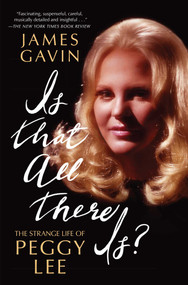 Is That All There Is? (The Strange Life of Peggy Lee) by James Gavin, 9781451641790