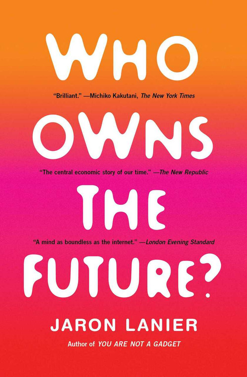 Who Owns the Future? by Jaron Lanier, 9781451654974