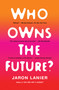 Who Owns the Future? by Jaron Lanier, 9781451654974