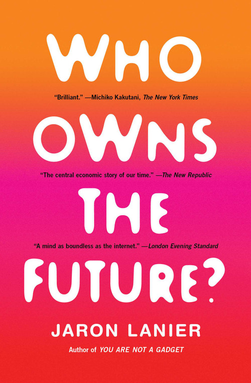 Who Owns the Future? by Jaron Lanier, 9781451654974