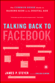 Talking Back to Facebook (The Common Sense Guide to Raising Kids in the Digital Age) by James P. Steyer, 9781451657340