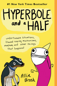 Hyperbole and a Half (Unfortunate Situations, Flawed Coping Mechanisms, Mayhem, and Other Things That Happened) by Allie Brosh, 9781451666175