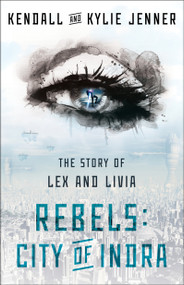 Rebels: City of Indra (The Story of Lex and Livia) by Kendall Jenner, Kylie Jenner, Elizabeth Killmond-Roman, Maya Sloan, 9781451694550