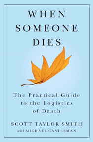 When Someone Dies (The Practical Guide to the Logistics of Death) by Scott Taylor Smith, Michael Castleman, 9781476700212