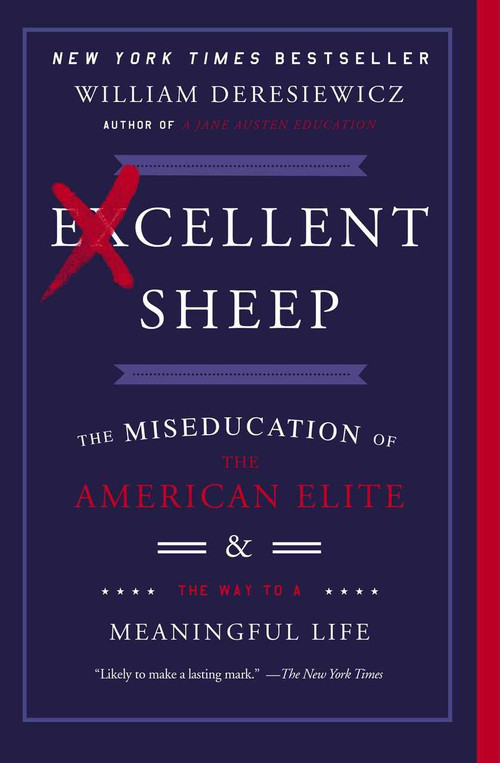 Excellent Sheep (The Miseducation of the American Elite and the Way to a Meaningful Life) by William Deresiewicz, 9781476702728