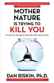 Mother Nature Is Trying to Kill You (A Lively Tour Through the Dark Side of the Natural World) by Dan Riskin, 9781476707556
