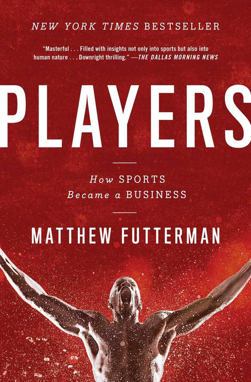 Players (How Sports Became a Business) by Matthew Futterman, 9781476716961