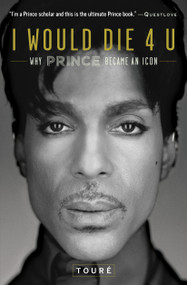 I Would Die 4 U (Why Prince Became an Icon) by Touré, 9781476737409