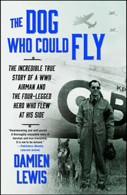The Dog Who Could Fly (The Incredible True Story of a WWII Airman and the Four-Legged Hero Who Flew At His Side) by Damien Lewis, 9781476739151