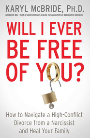 Will I Ever Be Free of You? (How to Navigate a High-Conflict Divorce from a Narcissist and Heal Your Family) by Karyl McBride, 9781476755724