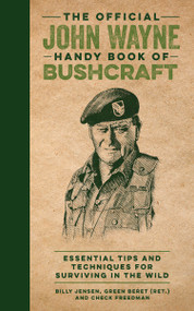 The Official John Wayne Handy Book of Bushcraft (Essential Tips & Techniques for Surviving in the Wild) by Billy Jensen, Richard Phipps, Editors of the Official John Wayne Magazine, Check Freedman, Moron Eel, 9781948174824