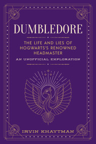 Dumbledore (The Life and Lies of Hogwarts's Renowned Headmaster: An Unofficial Exploration) by Irvin Khaytman, 9781948174787