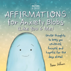 Sweatpants & Coffee: Affirmations for Anxiety Blobs (Like You and Me) (Gentle thoughts to keep you centered, focused and hopeful for the days ahead) by Nanea Hoffman, 9781948174848
