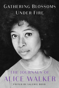 Gathering Blossoms Under Fire (The Journals of Alice Walker, 1965-2000) by Alice Walker, Valerie Boyd, 9781476773155