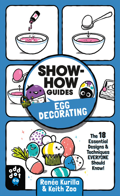 Show-How Guides: Egg Decorating (The 18 Essential Designs & Techniques Everyone Should Know!) by Renée Kurilla, Keith Zoo, 9781250784360