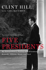 Five Presidents (My Extraordinary Journey with Eisenhower, Kennedy, Johnson, Nixon, and Ford) by Clint Hill, Lisa McCubbin Hill, 9781476794143