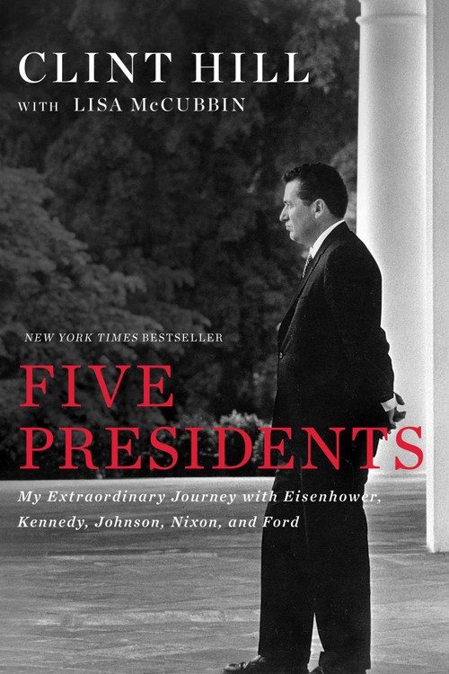 Five Presidents (My Extraordinary Journey with Eisenhower, Kennedy, Johnson, Nixon, and Ford) by Clint Hill, Lisa McCubbin Hill, 9781476794143