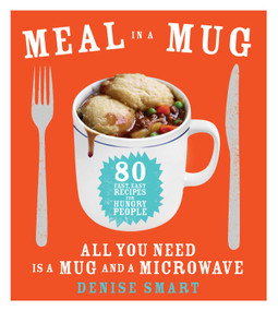 Meal in a Mug (80 Fast, Easy Recipes for Hungry People-All You Need Is a Mug and a Microwave) by Denise Smart, 9781476798141